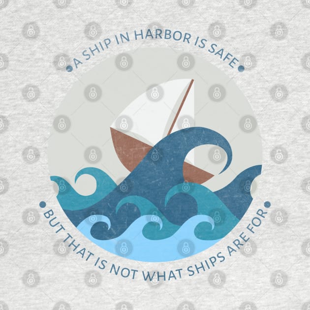 A ship in harbor is safe but that is not what ships are for by XINNIEandRAE